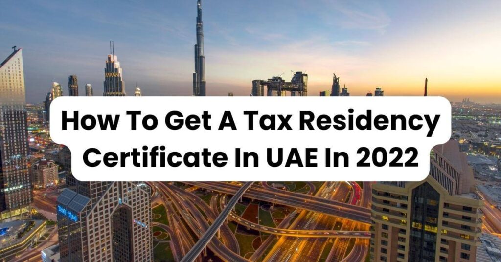 How To Get A Tax Residency Certificate In UAE In 2022
